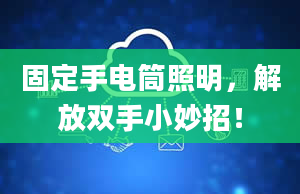 固定手电筒照明，解放双手小妙招！