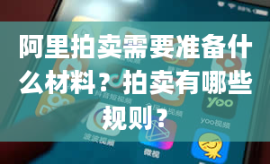 阿里拍卖需要准备什么材料？拍卖有哪些规则？