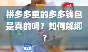 拼多多里的多多钱包是真的吗？如何解绑？