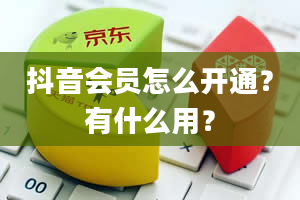 抖音会员怎么开通？有什么用？