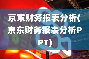 京东财务报表分析(京东财务报表分析PPT)