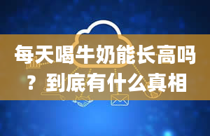 每天喝牛奶能长高吗？到底有什么真相