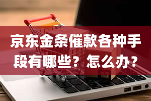 京东金条催款各种手段有哪些？怎么办？