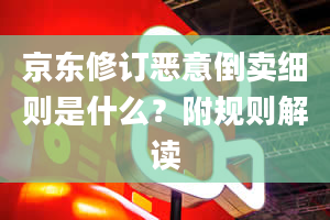 京东修订恶意倒卖细则是什么？附规则解读