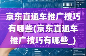 京东直通车推广技巧有哪些(京东直通车推广技巧有哪些_)