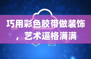 巧用彩色胶带做装饰，艺术逼格满满