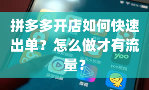 拼多多开店如何快速出单？怎么做才有流量？