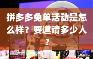 拼多多免单活动是怎么样？要邀请多少人？