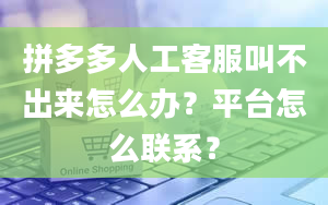 拼多多人工客服叫不出来怎么办？平台怎么联系？