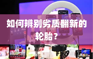 如何辨别劣质翻新的轮胎？