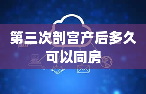 第三次剖宫产后多久可以同房