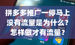 拼多多推广一停马上没有流量是为什么？怎样做才有流量？