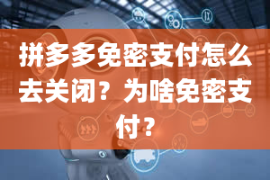 拼多多免密支付怎么去关闭？为啥免密支付？