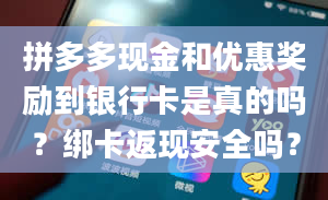 拼多多现金和优惠奖励到银行卡是真的吗？绑卡返现安全吗？