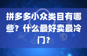 拼多多小众类目有哪些？什么最好卖最冷门？