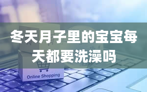 冬天月子里的宝宝每天都要洗澡吗