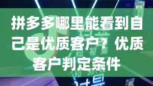 拼多多哪里能看到自己是优质客户？优质客户判定条件