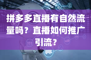 拼多多直播有自然流量吗？直播如何推广引流？