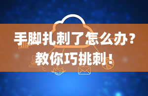 手脚扎刺了怎么办？教你巧挑刺！