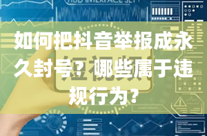 如何把抖音举报成永久封号？哪些属于违规行为？