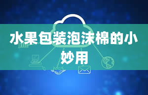 水果包装泡沫棉的小妙用