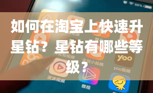 如何在淘宝上快速升星钻？星钻有哪些等级？