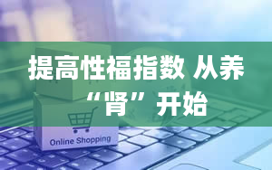 提高性福指数 从养“肾”开始