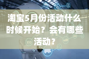 淘宝5月份活动什么时候开始？会有哪些活动？