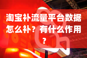 淘宝补流量平台数据怎么补？有什么作用？