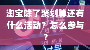 淘宝除了聚划算还有什么活动？怎么参与？