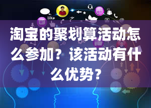 淘宝的聚划算活动怎么参加？该活动有什么优势？