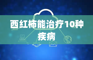 西红柿能治疗10种疾病