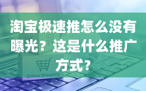 淘宝极速推怎么没有曝光？这是什么推广方式？