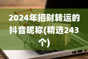 2024年招财转运的抖音昵称(精选243个)