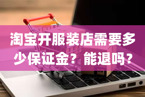 淘宝开服装店需要多少保证金？能退吗？