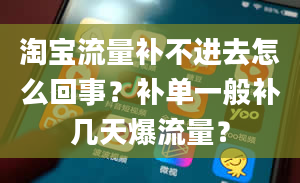 淘宝流量补不进去怎么回事？补单一般补几天爆流量？