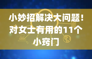 小妙招解决大问题！对女士有用的11个小窍门