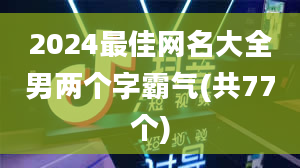 2024最佳网名大全男两个字霸气(共77个)