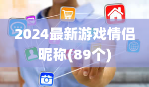 2024最新游戏情侣昵称(89个)