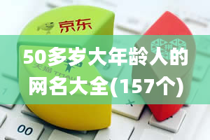 50多岁大年龄人的网名大全(157个)