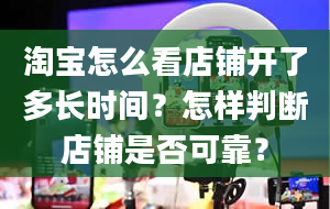 淘宝怎么看店铺开了多长时间？怎样判断店铺是否可靠？