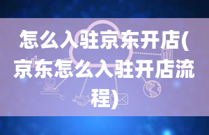 怎么入驻京东开店(京东怎么入驻开店流程)