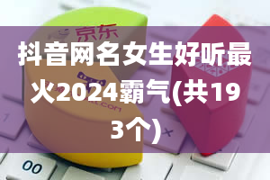 抖音网名女生好听最火2024霸气(共193个)