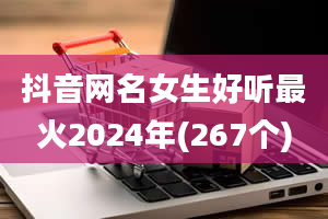 抖音网名女生好听最火2024年(267个)