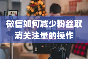 微信如何减少粉丝取消关注量的操作