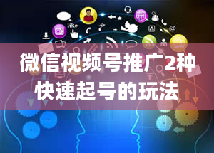 微信视频号推广2种快速起号的玩法