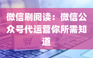 微信刷阅读：微信公众号代运营你所需知道