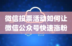 微信投票活动如何让微信公众号快速涨粉