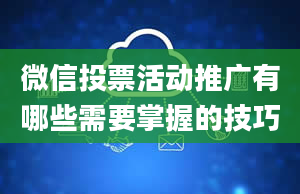 微信投票活动推广有哪些需要掌握的技巧