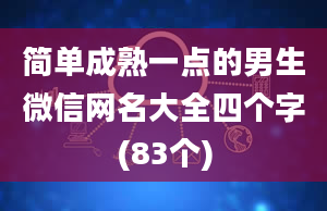 简单成熟一点的男生微信网名大全四个字(83个)